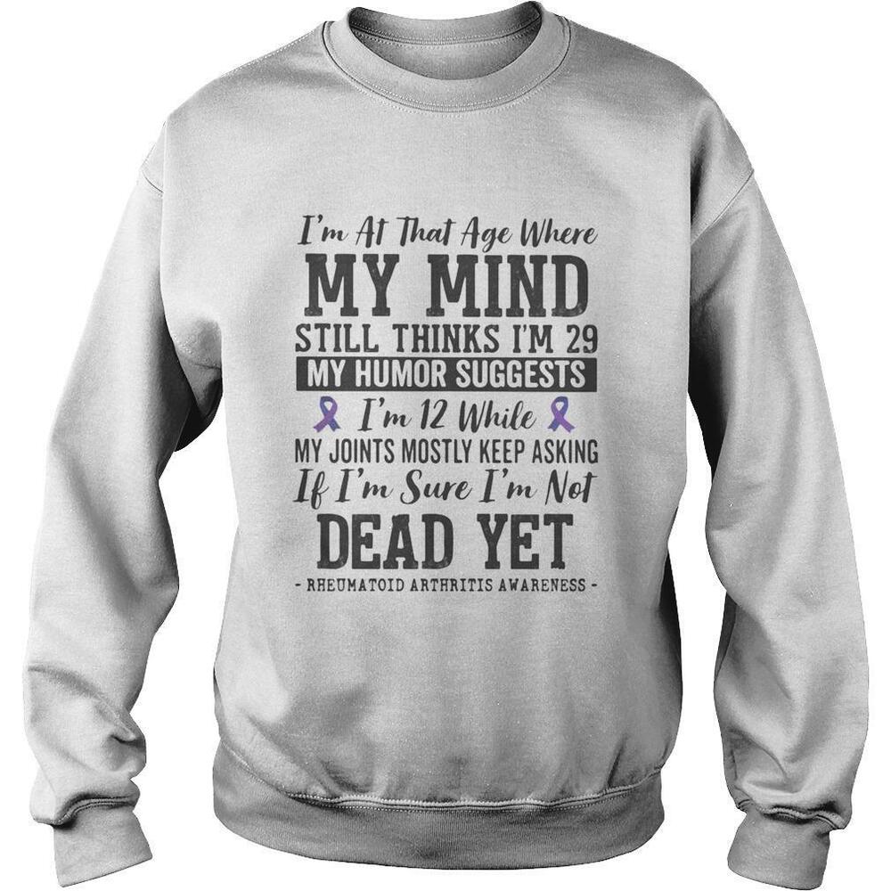 Im At That Age Where My Mind Still Thinks Im 29 Sweatshirt